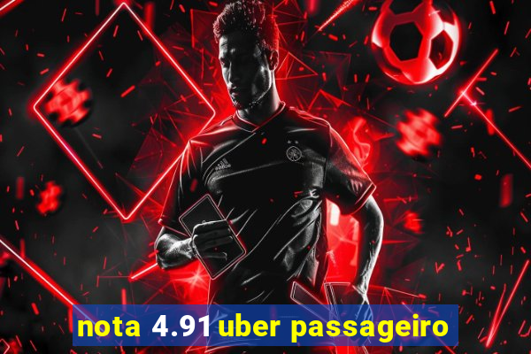 nota 4.91 uber passageiro